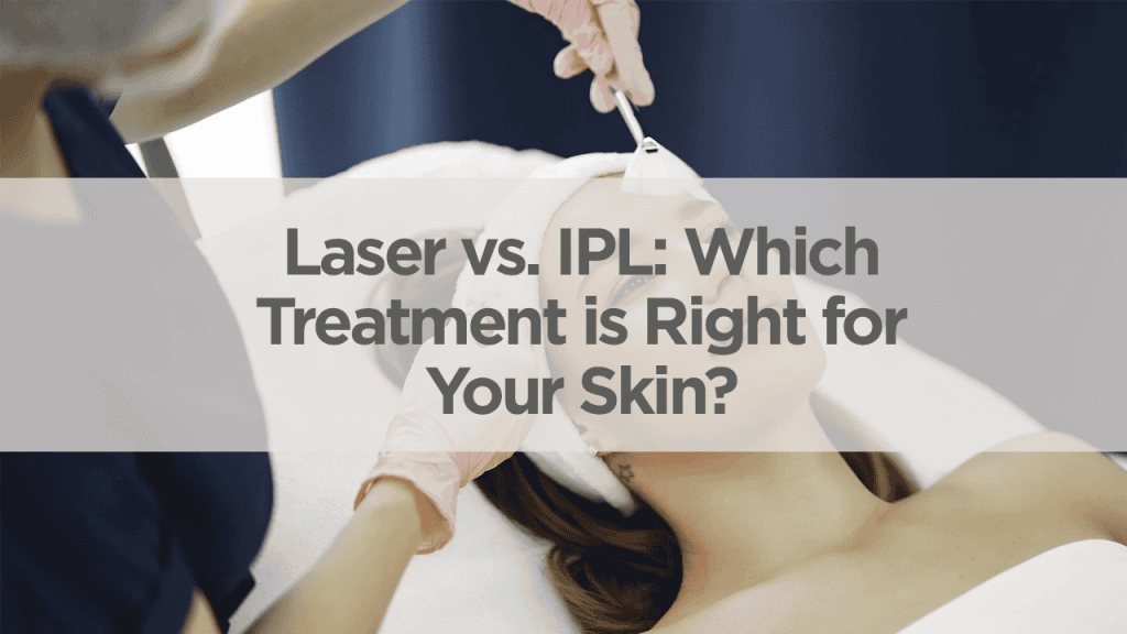 Laser vs. IPL: Which Treatment is Right for Your Skin?