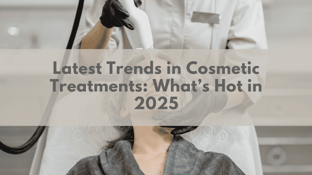 Latest Trends in Cosmetic Treatments: What’s Hot in 2024