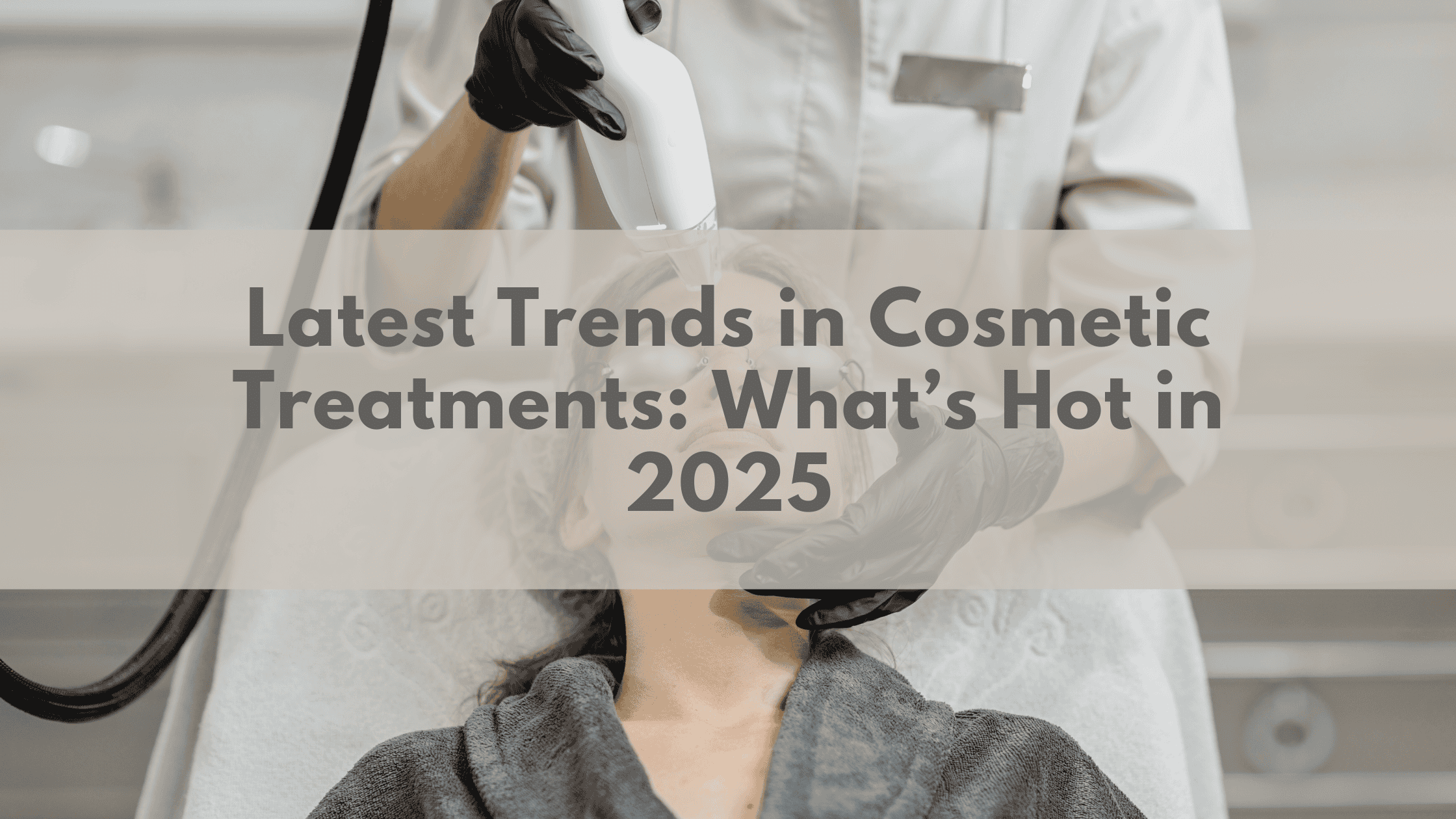 Latest Trends in Cosmetic Treatments: What’s Hot in 2024