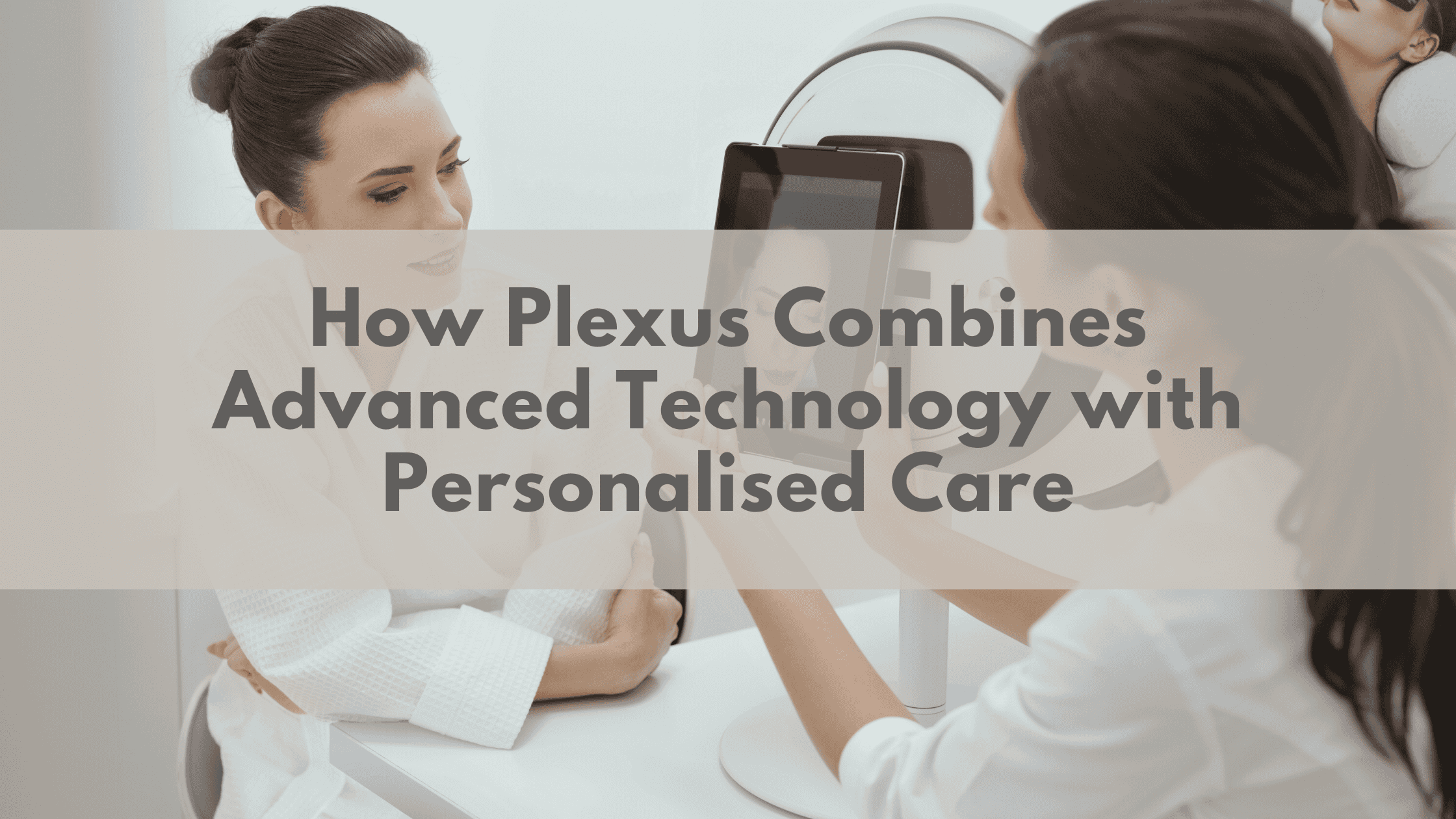 How Plexus Combines Advanced Technology with Personalised Care