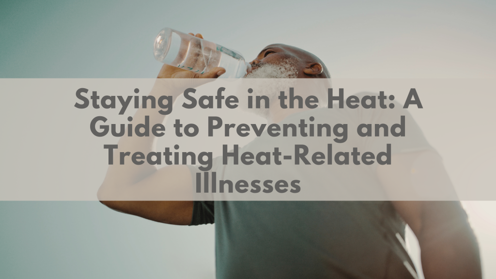 Staying Safe in the Heat: A Guide to Preventing and Treating Heat-Related Illnesses