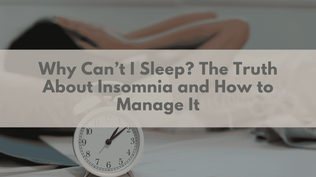 Why Can’t I Sleep? The Truth About Insomnia and How to Deal With It