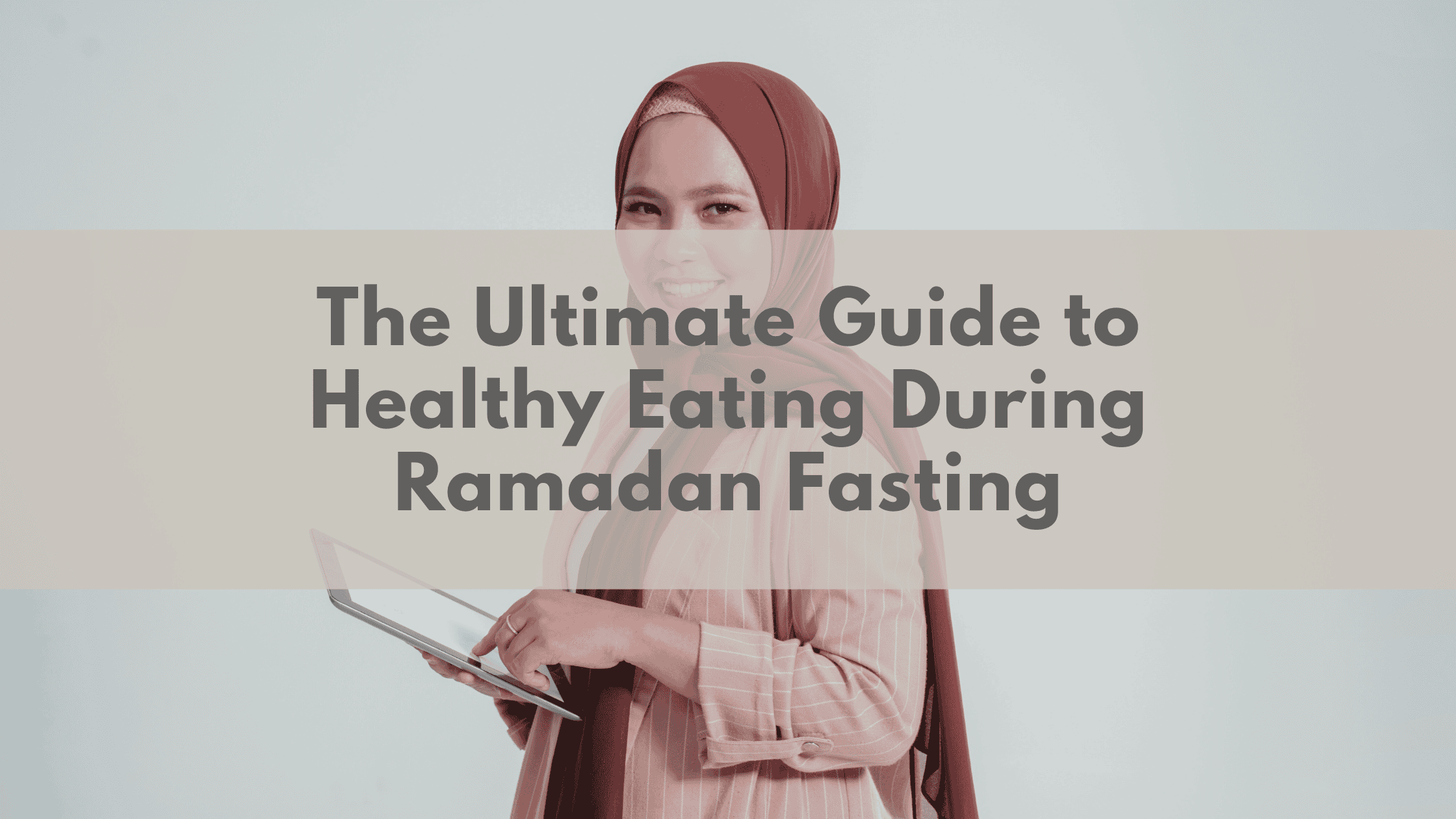 The Ultimate Guide to Healthy Eating During Ramadan Fasting