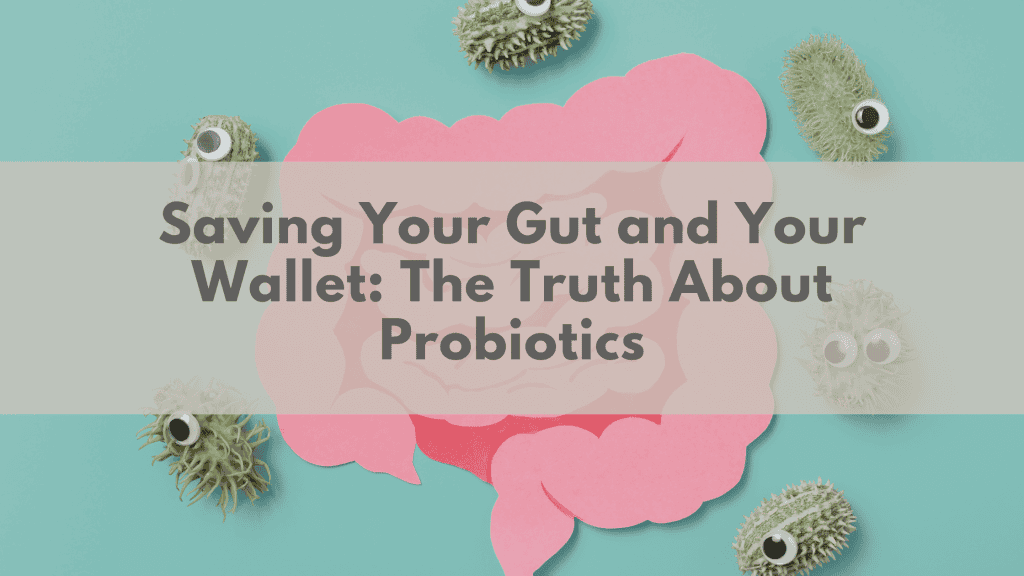 Saving Your Gut and Your Wallet: The Truth About Probiotics