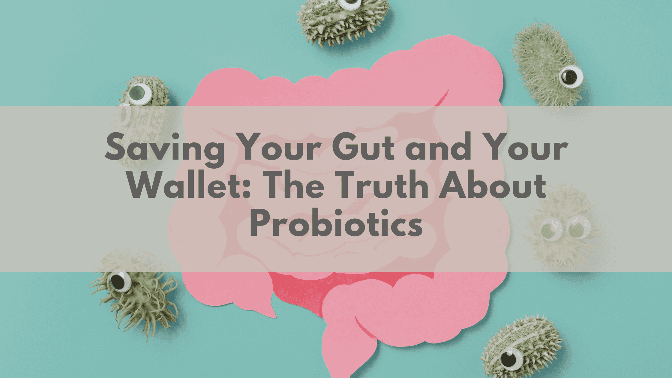 Saving Your Gut and Your Wallet: The Truth About Probiotics